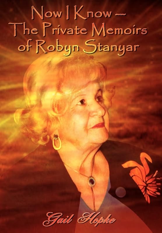 Now I Know --The Private Memoirs of Robyn Stanyar by Gail Hopke
