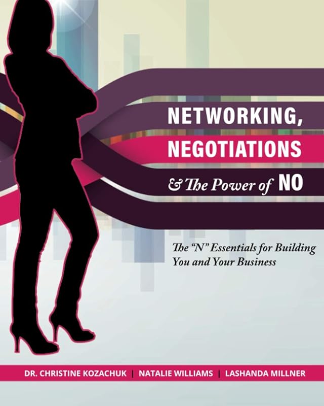Networking, Negotiations, and the Power of No: The “N” Essentials for Building You and Your Business by Dr. Christine Kozachuk
