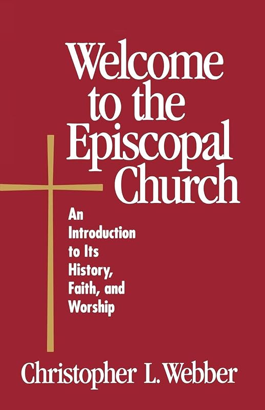 Welcome to the Episcopal Church: An Introduction to Its History, Faith, and Worship by Christopher L. Webber