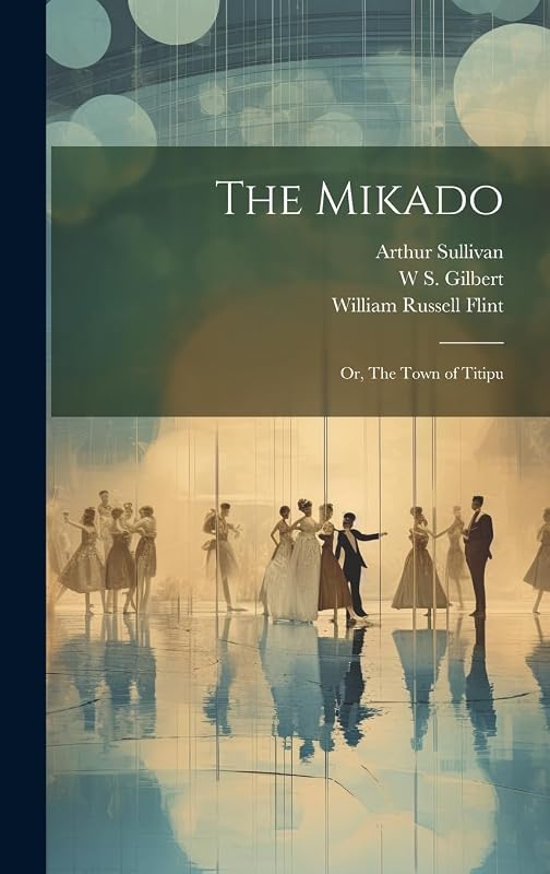 The Mikado; or, The Town of Titipu by Arthur Sullivan