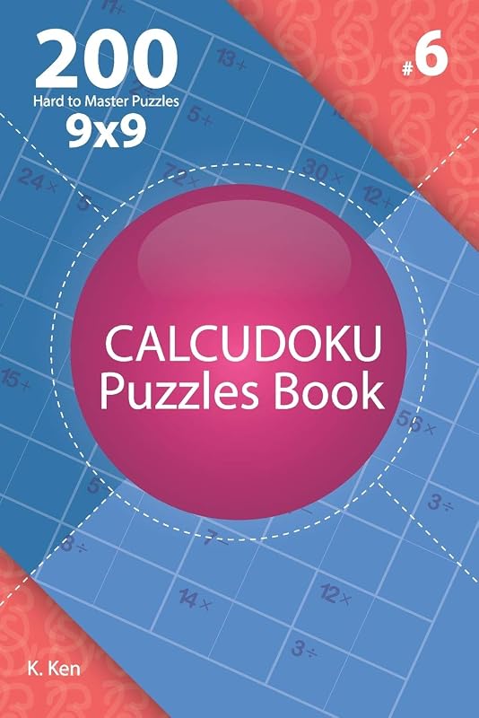 Calcudoku - 200 Hard to Master Puzzles 9x9 (Volume 6) by K. Ken