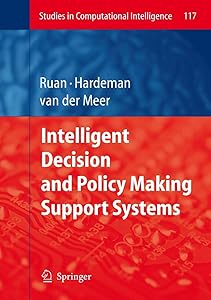Intelligent Decision and Policy Making Support Systems (Studies in Computational Intelligence, 117) by Da Ruan
