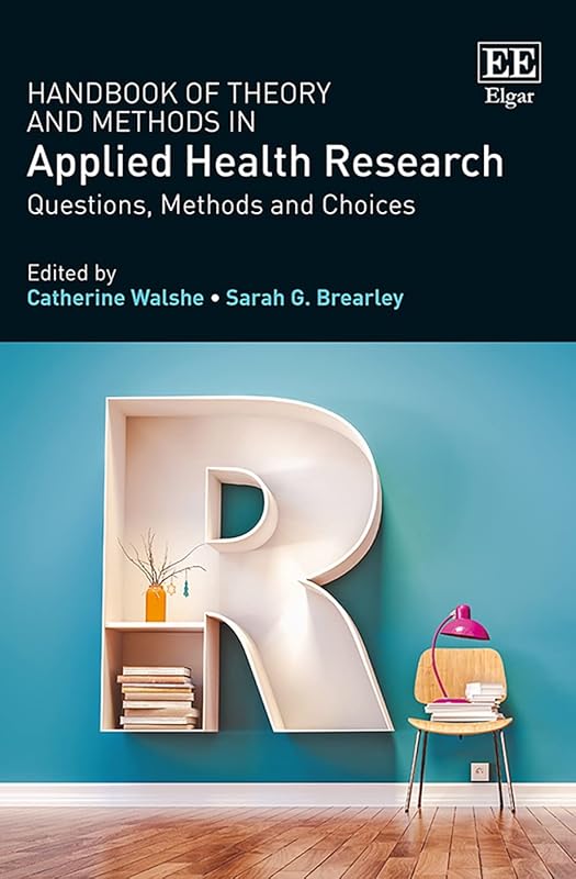 Handbook of Theory and Methods in Applied Health Research: Questions, Methods and Choices by Catherine Walshe
