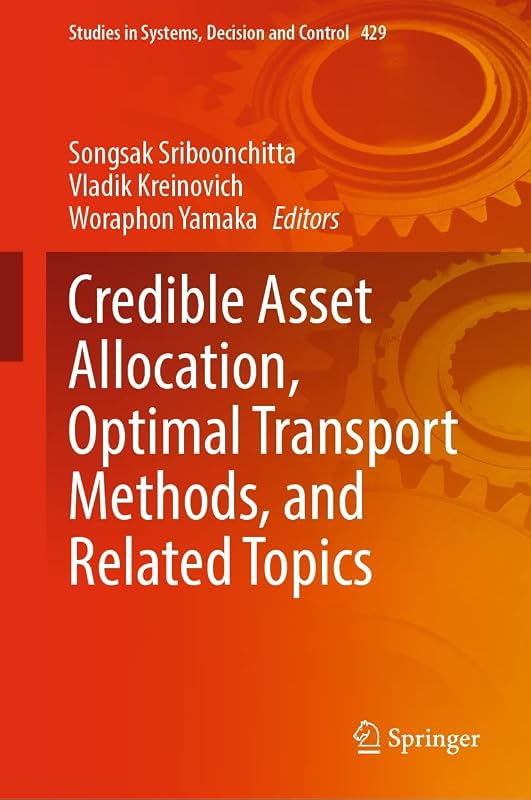 Credible Asset Allocation, Optimal Transport Methods, and Related Topics (Studies in Systems, Decision and Control Book 429) by Songsak Sriboonchitta