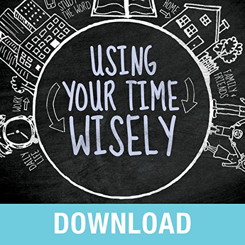 Using Your Time Wisely: Living Your Life to the Fullest with God's Help