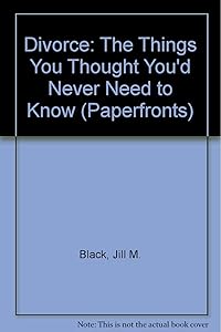 Divorce: The Things You Thought You'd Never Need to Know (Paperfronts) by Jill M. Black