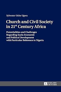 Church and Civil Society in 21st Century Africa: Potentialities and Challenges Regarding Socio-Economic and Political Development with Particular Reference to Nigeria by Sylvester Uche Ugwu