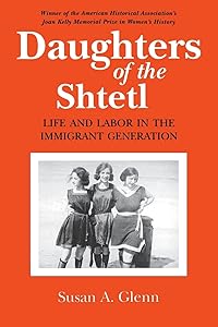 Daughters of the Shtetl: Life and Labor in the Immigrant Generation by Susan A. Glenn