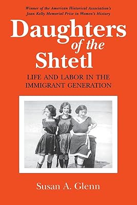 Daughters of the Shtetl: Life and Labor in the Immigrant Generation