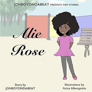 JONBOYONDABEAT Presents Tiny Stories: Alie Rose by Alvin Saunders