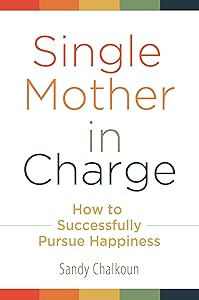 Single Mother in Charge: How to Successfully Pursue Happiness (Women's Psychology) by Sandy Chalkoun