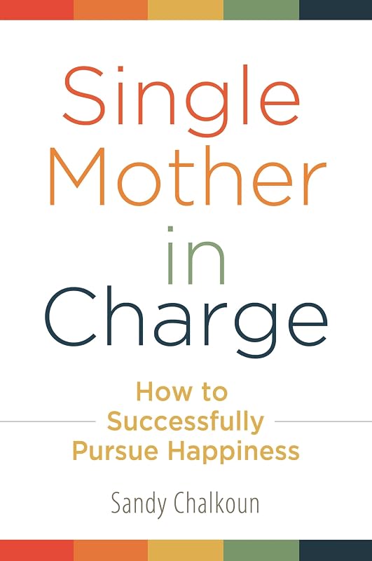 Single Mother in Charge: How to Successfully Pursue Happiness (Women's Psychology) by Sandy Chalkoun