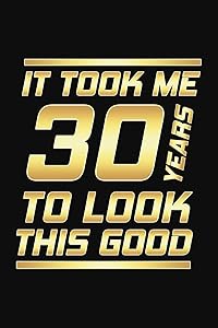 It Took Me 30 Years To Look This Good: Happy 30th Birthday 30 Years Old Gifts