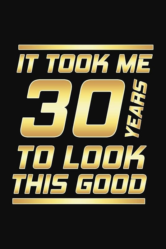 It Took Me 30 Years To Look This Good: Happy 30th Birthday 30 Years Old Gifts by Cumpleanos Publishing
