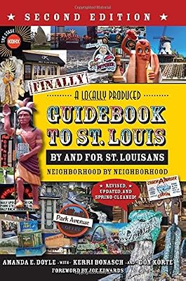 Finally! A Locally Produced Guidebook to St. Louis By and For St. Louisans, Neighborhood by Neighborhood, Second Edition-Revised, Updated, and Spring-Cleaned!