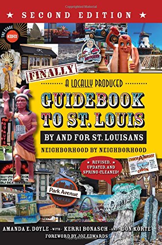 Finally! A Locally Produced Guidebook to St. Louis By and For St. Louisans, Neighborhood by Neighborhood, Second Edition-Revised, Updated, and Spring-Cleaned! by Amanda E. Doyle