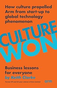 Culture Won: How culture propelled Arm from start-up to global technology phenomenon by Keith Clarke