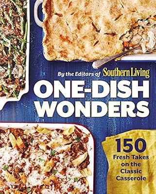 One-Dish Wonders: 150 Fresh Takes on the Classic Casserole