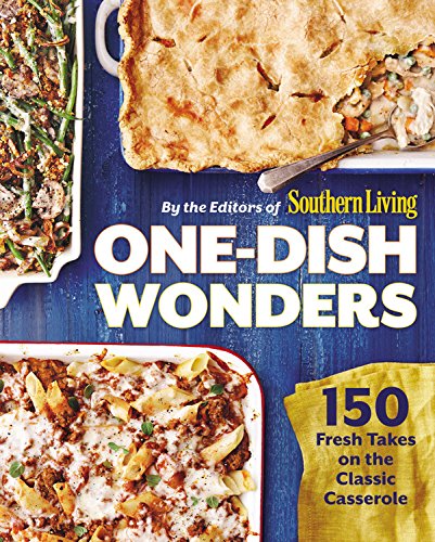 One-Dish Wonders: 150 Fresh Takes on the Classic Casserole by The Editors of Southern Living Magazine