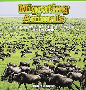 Migrating Animals: Use Place Value Understanding and Properties of Operations to Add and Subtract by Deirdre Schweppe