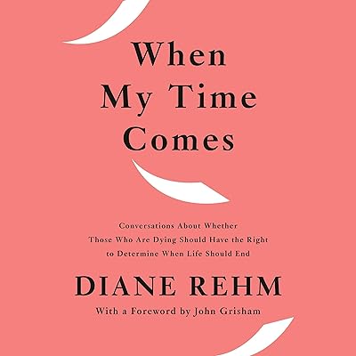 When My Time Comes: Conversations About Whether Those Who Are Dying Should Have the Right to Determine When Life Should End