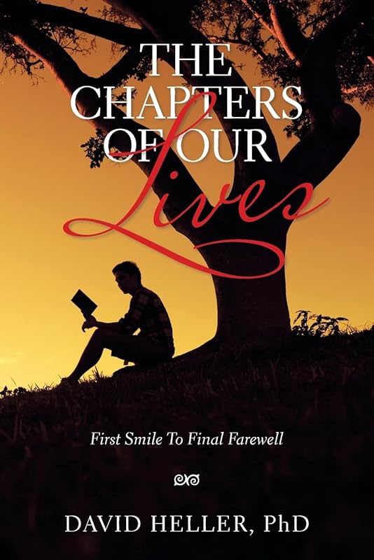 THE CHAPTERS OF OUR LIVES: First Smile To Final Farewell by David Heller PhD