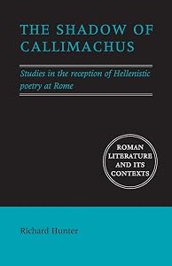 The Shadow of Callimachus: Studies in the Reception of Hellenistic Poetry at Rome (Roman Literature and its Contexts)