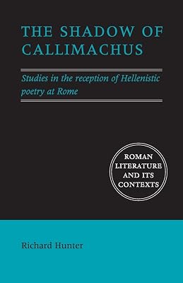 The Shadow of Callimachus: Studies in the Reception of Hellenistic Poetry at Rome (Roman Literature and its Contexts)