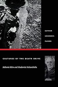 Cultures of the Death Drive: Melanie Klein and Modernist Melancholia (Post-Contemporary Interventions) by Esther Sánchez-Pardo