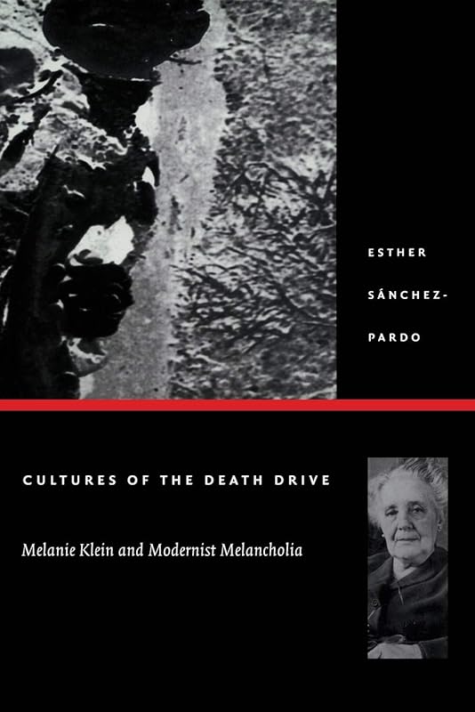 Cultures of the Death Drive: Melanie Klein and Modernist Melancholia (Post-Contemporary Interventions) by Esther Sánchez-Pardo