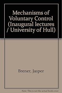Mechanisms of voluntary control (University of Hull inaugural lectures) by Jasper Brener