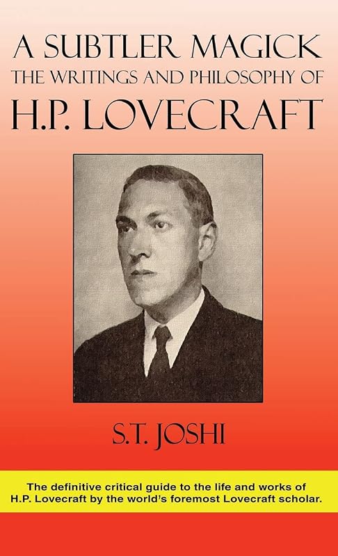 A Subtler Magick: The Writings and Philosophy of H. P. Lovecraft by S T Joshi