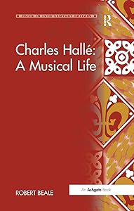 Charles Hallè: A Musical Life (Music in Nineteenth-Century Britain)