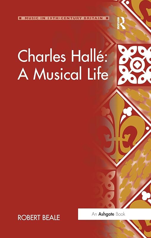 Charles Hallè: A Musical Life (Music in Nineteenth-Century Britain) by Robert Beale
