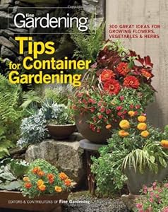 Tips for Container Gardening: 300 Great Ideas for Growing Flowers, Vegetables, and Herbs