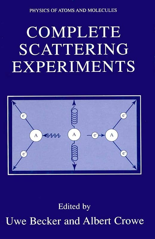 Complete Scattering Experiments (Physics of Atoms and Molecules) by Uwe Becker