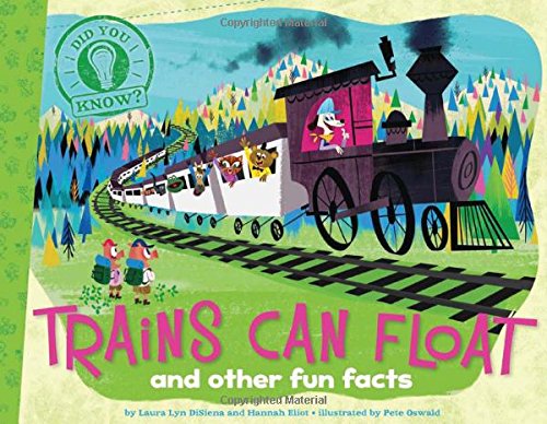 Trains Can Float: and other fun facts by Laura Lyn DiSiena