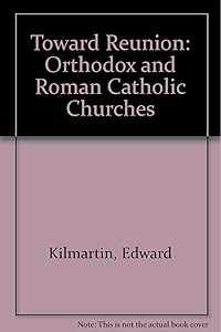 Toward reunion: The Roman Catholic and the Orthodox Churches (An Exploration book) by Edward J Kilmartin