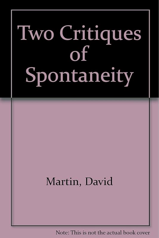 Two critiques of spontaneity: [two lectures given at the London School of Economics and Political Science in October 1972, by David Martin