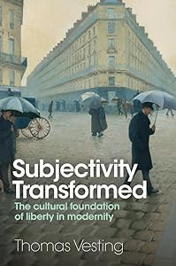 Subjectivity Transformed: The Cultural Foundation of Liberty in Modernity by Thomas Vesting