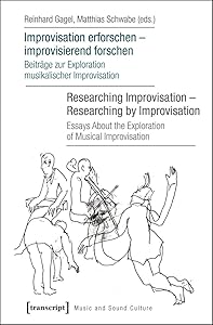Improvisation erforschen – improvisierend forschen / Researching Improvisation – Researching by Improvisation: Beiträge zur Exploration musikalischer ... Improvisation (Music and Sound Culture) by Reinhard Gagel