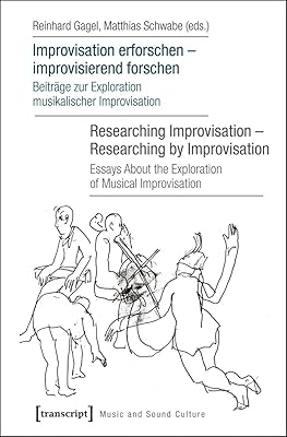 Improvisation erforschen – improvisierend forschen / Researching Improvisation – Researching by Improvisation: Beiträge zur Exploration musikalischer ... Improvisation (Music and Sound Culture)