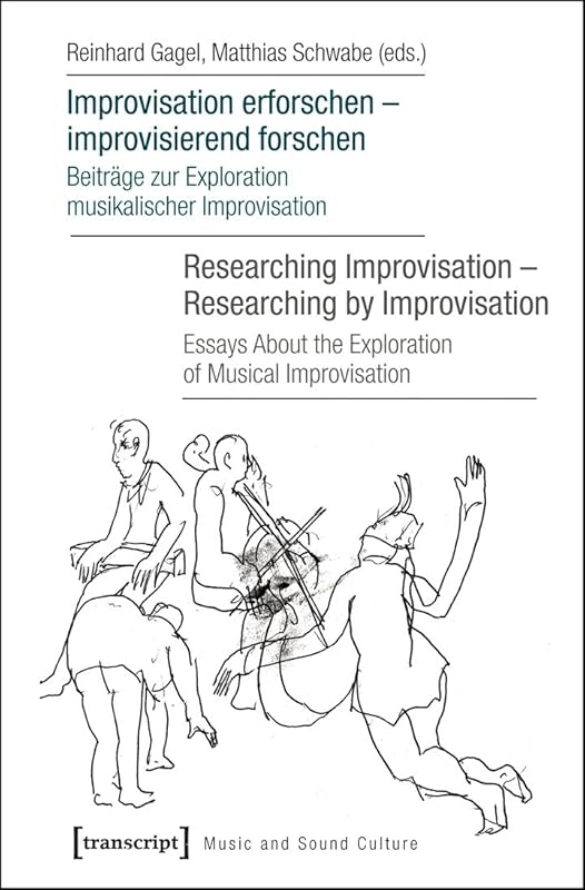 Improvisation erforschen – improvisierend forschen / Researching Improvisation – Researching by Improvisation: Beiträge zur Exploration musikalischer ... Improvisation (Music and Sound Culture) by Reinhard Gagel
