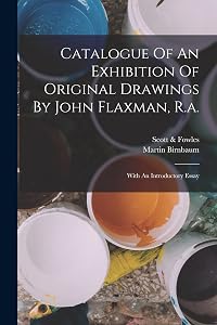 Catalogue Of An Exhibition Of Original Drawings By John Flaxman, R.a.: With An Introductory Essay by Scott & Fowles