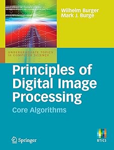 Principles of Digital Image Processing: Core Algorithms (Undergraduate Topics in Computer Science) by Wilhelm Burger