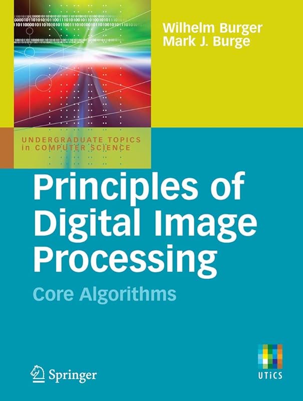 Principles of Digital Image Processing: Core Algorithms (Undergraduate Topics in Computer Science) by Wilhelm Burger