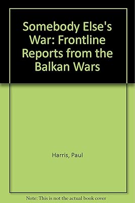 SOMEBODY ELSE'S WAR: FRONTLINE REPORTS FROM THE BALKAN WARS