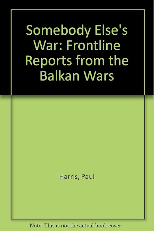 SOMEBODY ELSE'S WAR: FRONTLINE REPORTS FROM THE BALKAN WARS by Paul Harris
