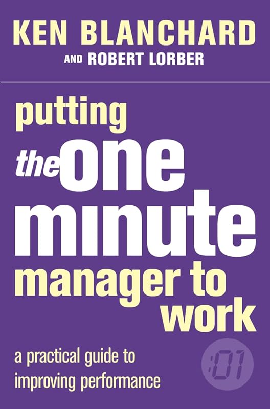 Putting the One Minute Manager to Work by Kenneth Blanchard Ph.D.