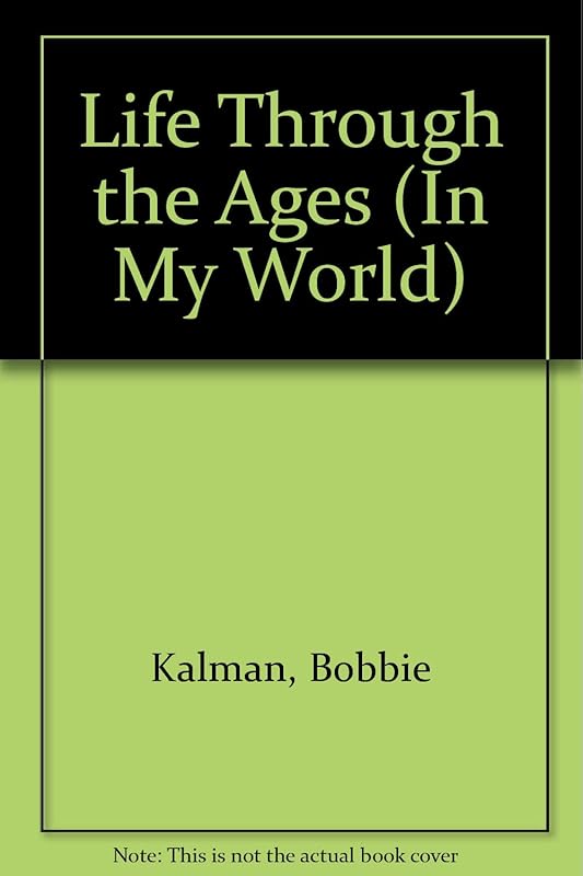 Life Through the Ages (In My World) by Bobbie Kalman
